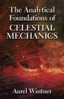 The Analytical Foundations of Celestial Mechanics (Dover Books on Physics) By Aurel Wintner Cover Image