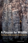 A Passion for Wildlife: The History of the Canadian Wildlife Service By J. Alexander Burnett Cover Image