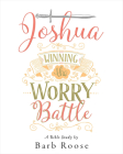Joshua - Women's Bible Study Participant Workbook: Winning the Worry Battle By Barb Roose Cover Image