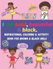 I am bold, beautiful & black. Inspirational Coloring & Activity Book for Brown & Black Girls: Coloring, mazes, word search, word scramble, positive af Cover Image