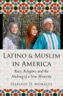 Latino and Muslim in America: Race, Religion, and the Making of a New Minority (AAR Religion) By Harold D. Morales Cover Image