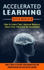 Accelerated Learning: How to Learn Fast, Improve Memory, Save Your Time and Be Successful (Simple Tricks to Explode Your Reading Speed and C By David McClain Cover Image