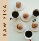 Raw Fika: The Most Loved Swedish Pastry Recipes with A Touch of Big Wide World By Nazli Develi, Stella Nilsson, Studio Aurora (Designed by) Cover Image