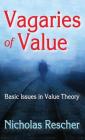 Vagaries of Value: Basic Issues in Value Theory By Nicholas Rescher (Editor) Cover Image