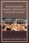 Rough Mason, Mason, Freemason, Accepted Mason By Oscar Patterson Cover Image