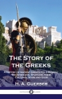 Story of the Greeks: A History of Ancient Greece for Children; the Athenians, Spartans, their Cultures, Wars and Gods By H. a. Guerber Cover Image