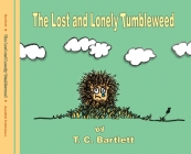 The Lost and Lonely Tumbleweed By T. C. Bartlett, T. C. Bartlett (Illustrator), T. C. Bartlett (Designed by) Cover Image