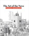 Art of the News: Comics Journalism By Katherine Kelp-Stebbins (Editor), Ben Saunders (Editor), Debarghya Sanyal (With) Cover Image