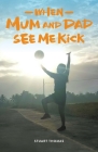 When Mum and Dad See Me Kick By Stuart Thomas, Leslie Priestley (Designed by) Cover Image