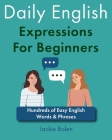 Daily English Expressions For Beginners: Hundreds of Easy English Words & Phrases By Jackie Bolen Cover Image