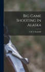 Big Game Shooting in Alaska By C. R. E. Radclyffe Cover Image