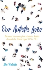Our Autistic Lives: Personal Accounts from Autistic Adults Around the World Aged 20 to 70+ Cover Image