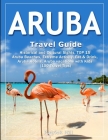 ARUBA Travel Guide: Historical and Cultural Sights, TOP 15 Aruba Beaches, Extreme Activity, Eat & Drink, Aruba Hotels, Aruba vacations wit Cover Image