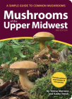 Mushrooms of the Upper Midwest: A Simple Guide to Common Mushrooms (Mushroom Guides) By Teresa Marrone, Kathy Yerich Cover Image