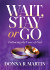 Wait, Stay or Go: Following the Voice of God By Donna R. Martin Cover Image