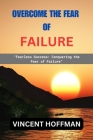 Overcome the Fear of Failure: Fearless Success: Conquering the Fear of Failure Cover Image