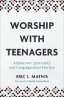 Worship with Teenagers: Adolescent Spirituality and Congregational Practice By Eric L. Mathis, Kenda Dean (Foreword by) Cover Image