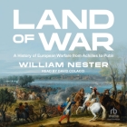 Land of War: A History of European Warfare from Achilles to Putin By William Nester, David Colacci (Read by) Cover Image
