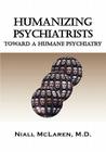 Humanizing Psychiatrists: Toward a Humane Psychiatry (Biocognitive Model) By Niall McLaren Cover Image