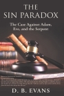 The Sin Paradox,: the case against Adam, Eve, and the Serpent By Donald B. Evans Cover Image