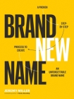 Brand New Name: A Proven, Step-by-Step Process to Create an Unforgettable Brand Name By Jeremy Miller Cover Image