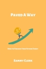 Paved A Way: How To Finance Your Future Today By Sammy Clerk Cover Image