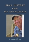 Oral History and My Appalachia By J. Leonard Greer Cover Image