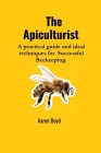 The Apiculturist: A practical guide and ideal techniques for Successful Beekeeping. Cover Image
