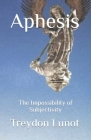 Aphesis: The Impossibility of Subjectivity By Treydon Cruz Lunot Cover Image