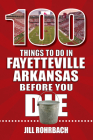 100 Things to Do in Fayetteville, Arkansas, Before You Die (100 Things to Do Before You Die) Cover Image