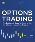 Options Trading: The Beginner's Guide to Constructing the Ultimate Investment Strategy By Ann C. Logue Cover Image