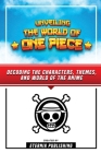 Unveling The World Of One Piece - Decoding The Characters, Themes, And World Of The Anime By Eternia Publishing Cover Image