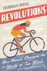 Revolutions: How Women Changed the World on Two Wheels By Hannah Ross Cover Image