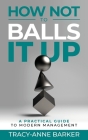 How not to Balls it up: A practical guide to modern management By Tracy-Anne Barker Cover Image