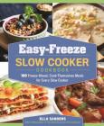 Easy-Freeze Slow Cooker Cookbook: 100 Freeze-Ahead, Cook-Themselves Meals for Every Slow Cooker By Ella Sanders Cover Image
