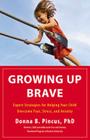 Growing Up Brave: Expert Strategies for Helping Your Child Overcome Fear, Stress, and Anxiety By Donna B. Pincus, PhD Cover Image