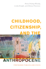 Childhood, Citizenship, and the Anthropocene: Posthuman Publics and Civics By Anna Hickey-Moody, Linda Knight, Eloise Florence Cover Image