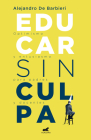Educar sin culpa / Raising Kids Without Guilt By Alejandro De Barbieri Cover Image