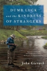 Dumb Luck and the Kindness of Strangers (John Gierach's Fly-fishing Library) By John Gierach Cover Image