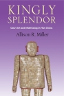 Kingly Splendor: Court Art and Materiality in Han China By Allison R. Miller Cover Image