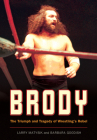 Brody: The Triumph and Tragedy of Wrestling's Rebel By Larry Matysik, Barbara Goodish, Jim Ross (Foreword by) Cover Image
