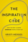 The Inspiration Code: How the Best Leaders Energize People Every Day By Kristi Hedges Cover Image