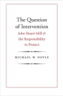 The Question of Intervention: John Stuart Mill and the Responsibility to Protect (Castle Lecture Series) Cover Image