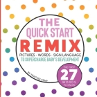 The Quick Start Remix: Pictures, Words and Sign Language to Supercharge Baby's Development By Heather Kemp Cover Image
