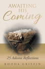 Awaiting His Coming: 25 Advent Reflections By Rhoda Griffin Cover Image