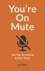 You're On Mute: 101 Tips to Add Zip to your Zoom By Jo Hoare Cover Image