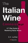 The Italian Wine Connoisseur: A 7-Day Guide to Mastering Italian Wines By E. V. Luther Cover Image