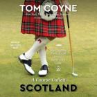 A Course Called Scotland: Searching the Home of Golf for the Secret to Its Game By Tom Coyne, Jacques Roy (Read by) Cover Image