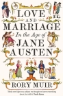 Love and Marriage in the Age of Jane Austen By Rory Muir Cover Image