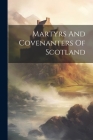 Martyrs And Covenanters Of Scotland By Anonymous Cover Image